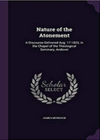 Nature of the Atonement: A Discourse Delivered Aug. 17 1823, in the Chapel of the Theological Seminary, Andover 