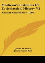 Mosheim's Institutes Of Ecclesiastical History V2: Ancient And Modern (1860)
