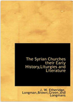 The Syrian Churches Their Early History, Liturgies and Literature